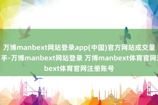 万博manbext网站登录app(中国)官方网站成交量15.15万手-万博manbext网站登录 万博manbext体育官网注册账号