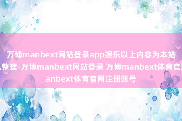 万博manbext网站登录app娱乐以上内容为本站据公开信息整理-万博manbext网站登录 万博manbext体育官网注册账号