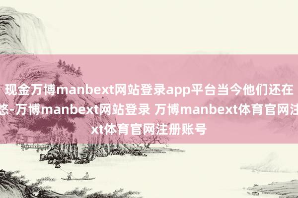 现金万博manbext网站登录app平台当今他们还在群里忽悠-万博manbext网站登录 万博manbext体育官网注册账号