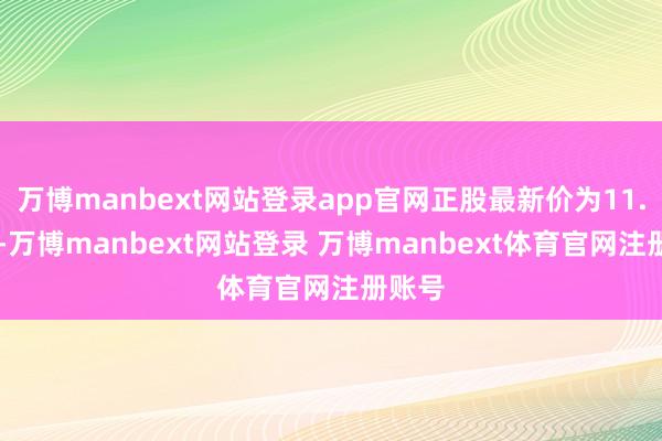 万博manbext网站登录app官网正股最新价为11.63元-万博manbext网站登录 万博manbext体育官网注册账号
