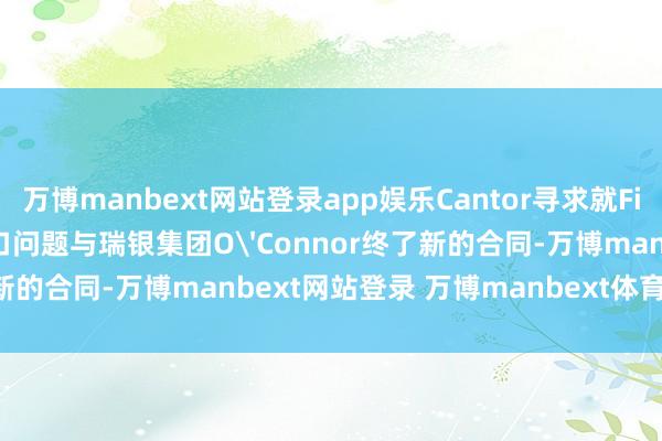 万博manbext网站登录app娱乐Cantor寻求就First Brands风险敞口问题与瑞银集团O'Connor终了新的合同-万博manbext网站登录 万博manbext体育官网注册账号